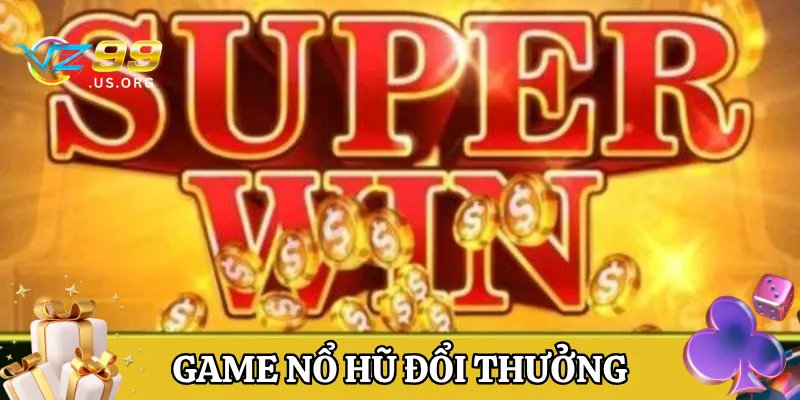Tổng quan về Game nổ hũ đổi thưởng